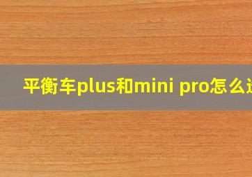 平衡车plus和mini pro怎么选